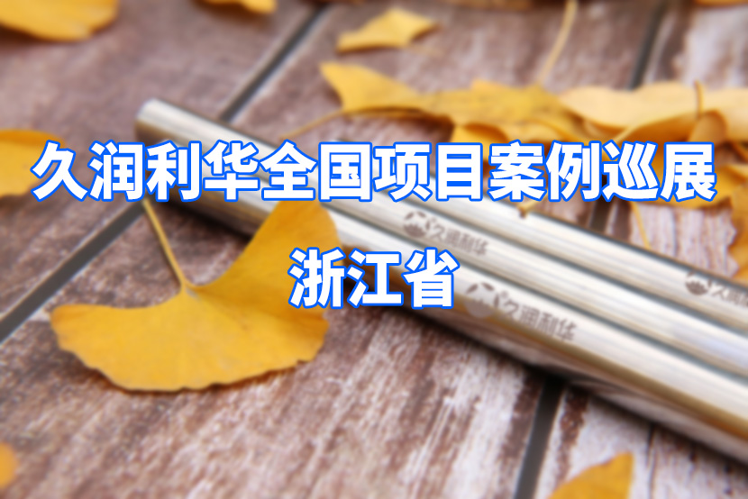 久潤(rùn)利華全國項(xiàng)目案例巡展--浙江省